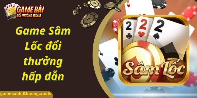 Khám phá về tựa game sâm lốc đổi thưởng