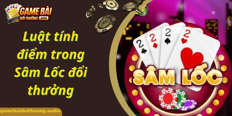 Luật tính điểm trong sâm lốc đổi thưởng online