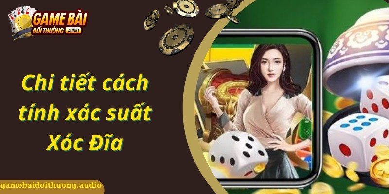 Chia sẻ chi tiết cách tính xác suất Xóc Đĩa từ cao thủ
