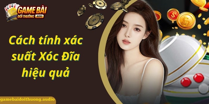 Bao quát chung về cách tính xác suất Xóc Đĩa