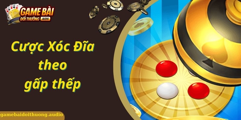 Mẹo cá cược kiểu gấp thếp chắc thắng lớn từ cao thủ xóc đĩa