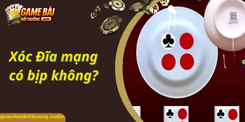 Xóc Đĩa Mạng Có Bịp Không? Cách Nhận Biết Xóc Đĩa Bịp Chính Xác